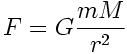 Newton's universal law of gravitation F = G m M / r r